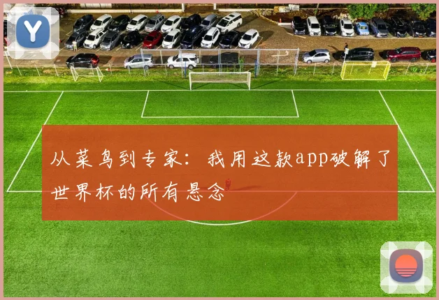 从菜鸟到专家：我用这款app破解了世界杯的所有悬念