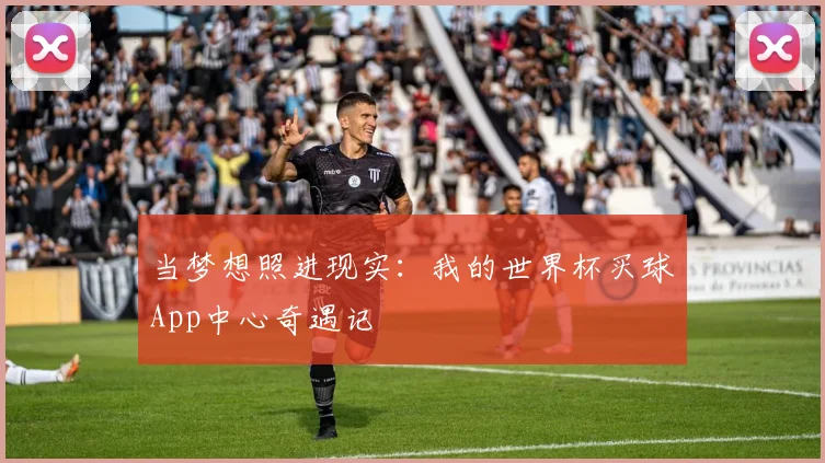 当梦想照进现实：我的世界杯买球App中心奇遇记