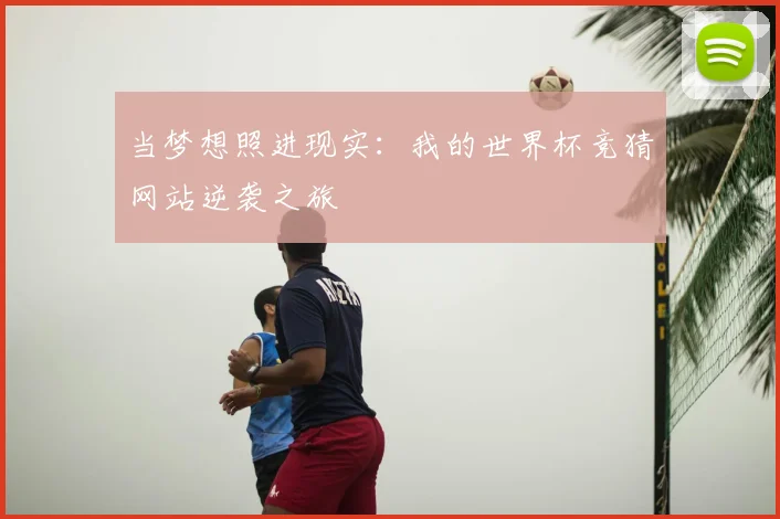 当梦想照进现实：我的世界杯竞猜网站逆袭之旅